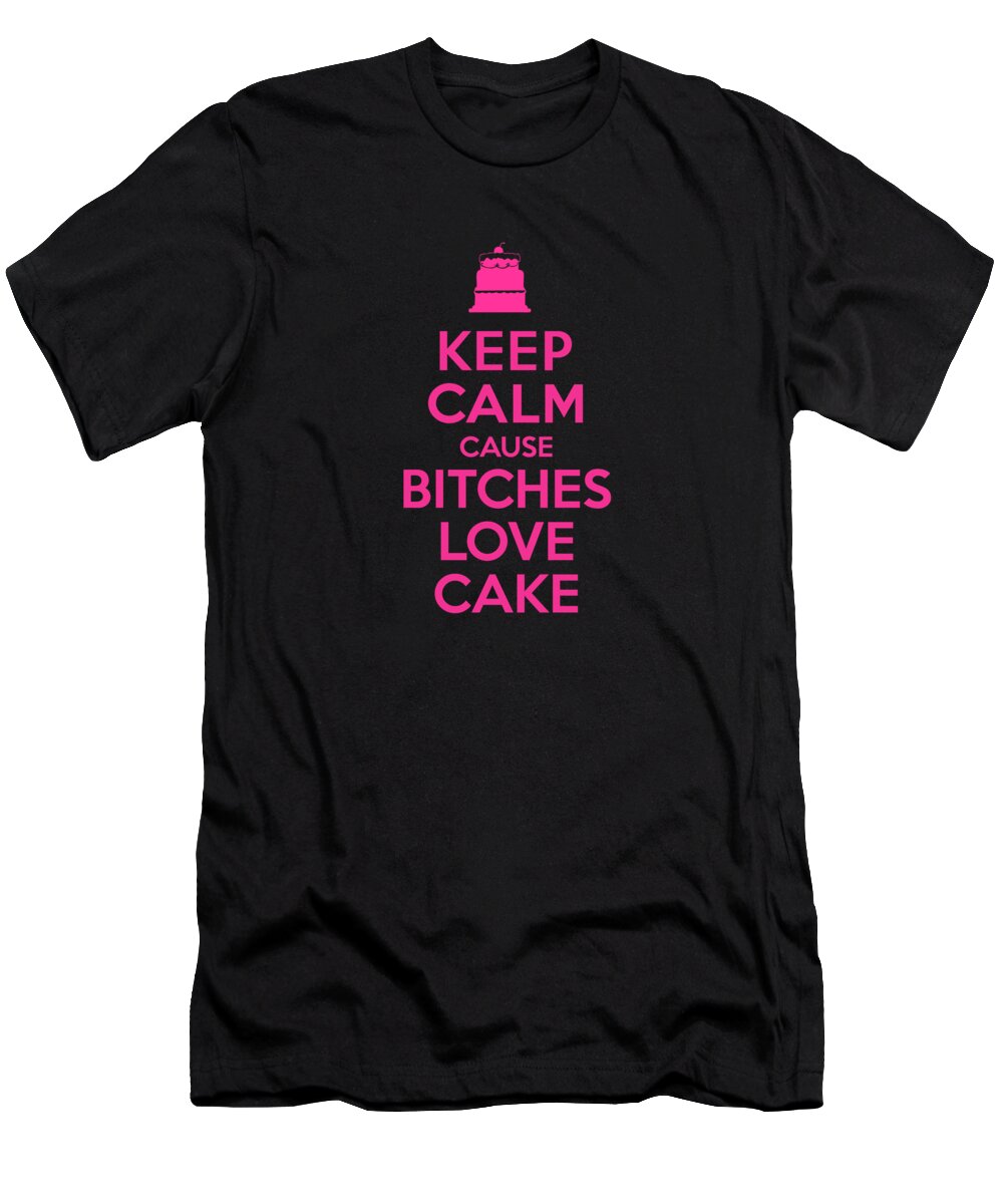 Sarcastic T-Shirt featuring the digital art Bitches Love Cake Funny Birthday by Flippin Sweet Gear