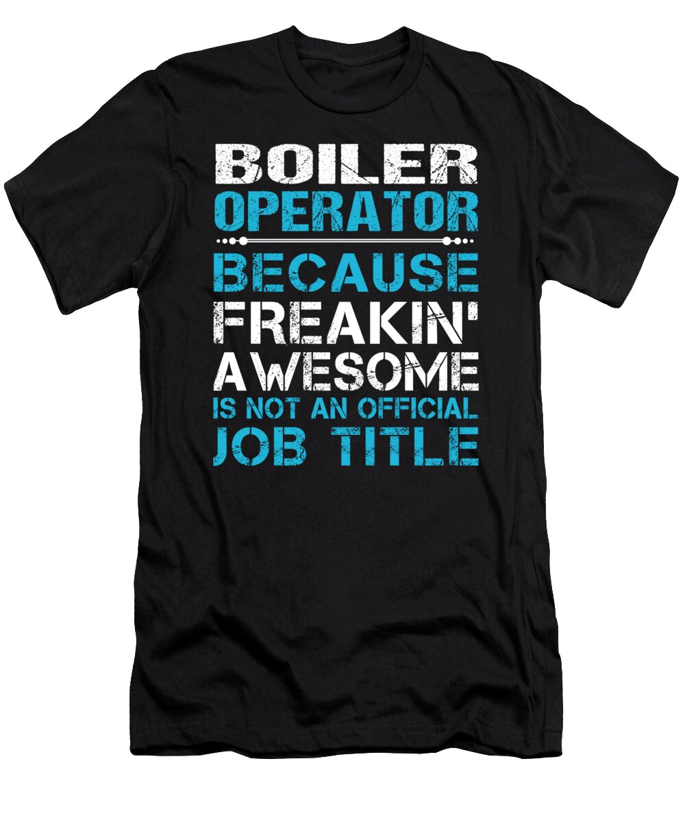 Boiler Operator T-Shirt featuring the digital art Boiler Operator T Shirt - Freaking Awesome Job Gift Item Tee by Shi Hu Kang