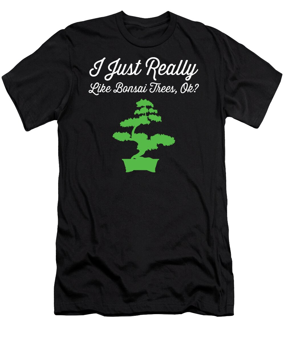 Bonsai T-Shirt featuring the digital art Bonsai Funny Slogan Just Really Love Trees Gift by Haselshirt