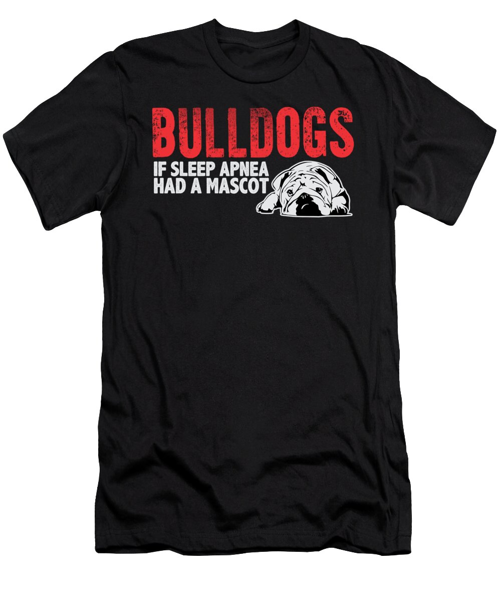 Bulldog T-Shirt featuring the digital art Bulldogs If Sleep Apnea Had A Mascot by Jacob Zelazny