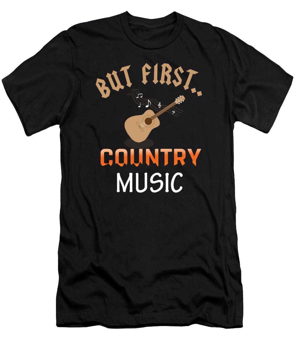 Country Music T-Shirt featuring the digital art But First Country Music by Shir Tom