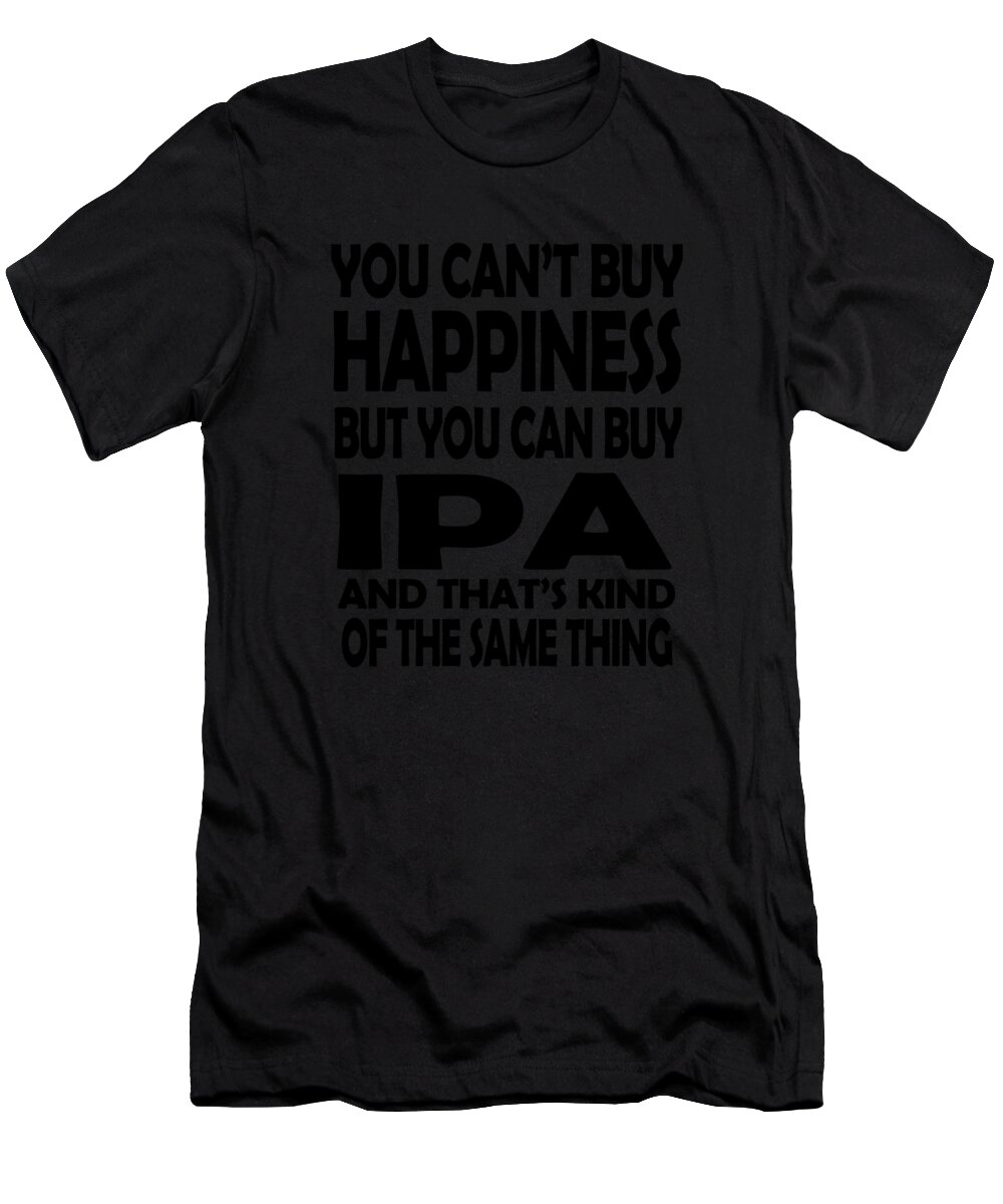 Beer Gifts T-Shirt featuring the digital art Cant Buy Happiness But You Can Buy IPA by Jacob Zelazny