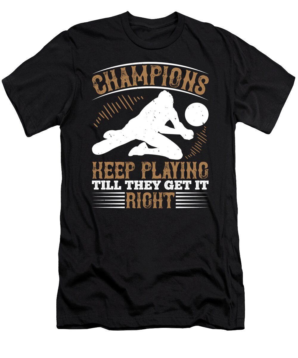 Volleyball Lover T-Shirt featuring the digital art Champions keep playing till they get it right by Jacob Zelazny