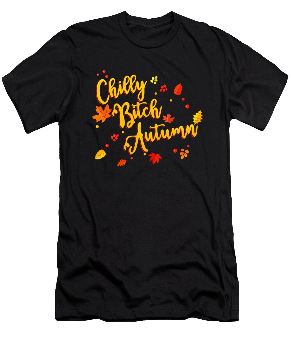 Halloween T-Shirt featuring the digital art Chilly Bitch Autumn Funny Fall by Flippin Sweet Gear