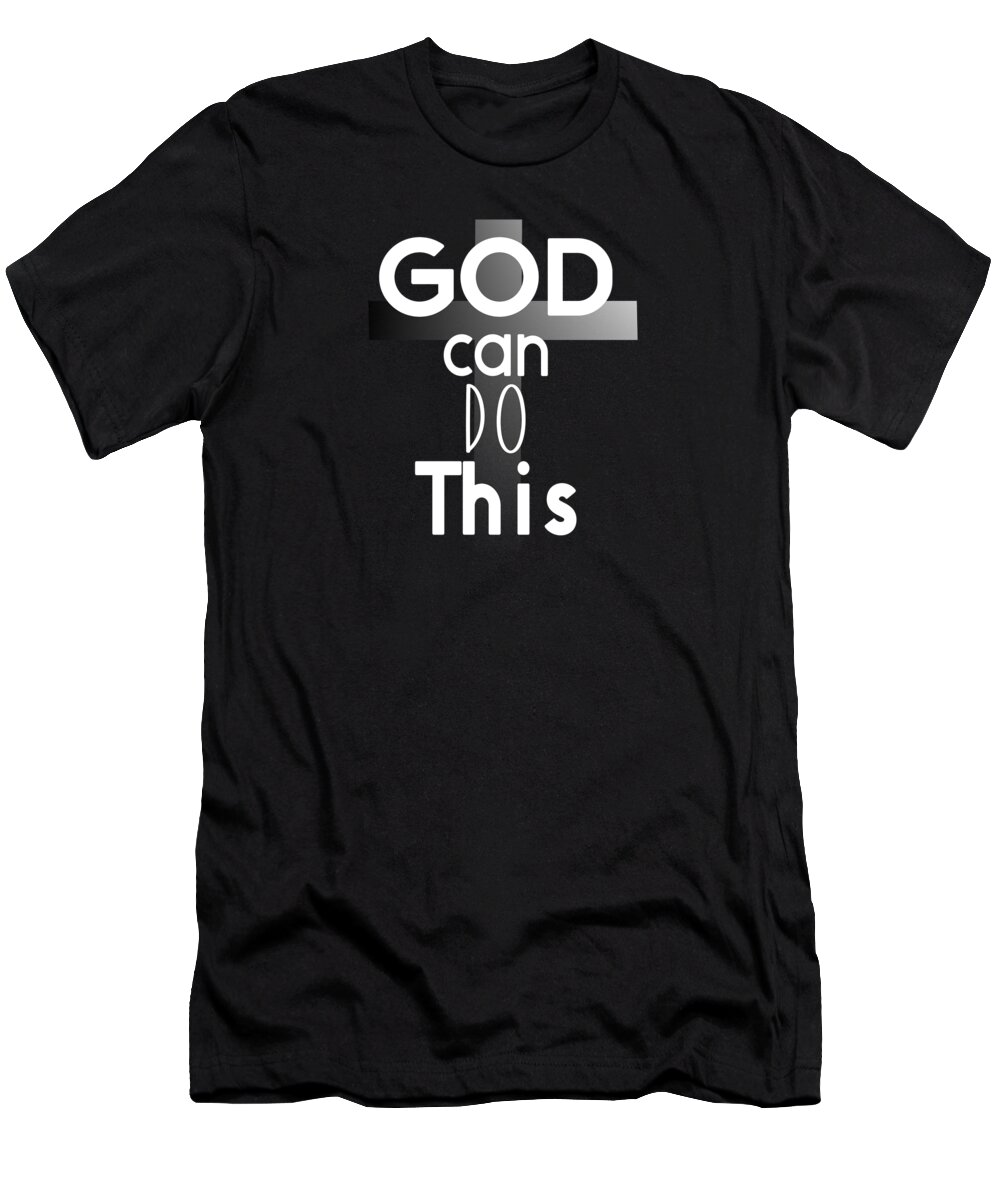 God Can Do This T-Shirt featuring the digital art Christian Affirmation - God Can Do This White Text by Bob Pardue