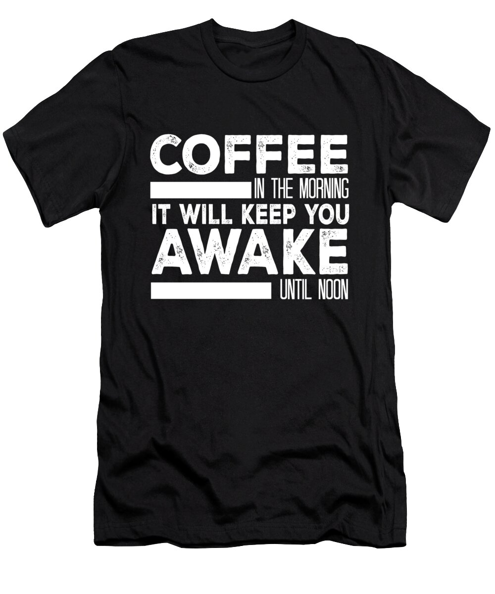 Coffee Lover T-Shirt featuring the digital art Coffee In The Morning It Will Keep You by Jacob Zelazny