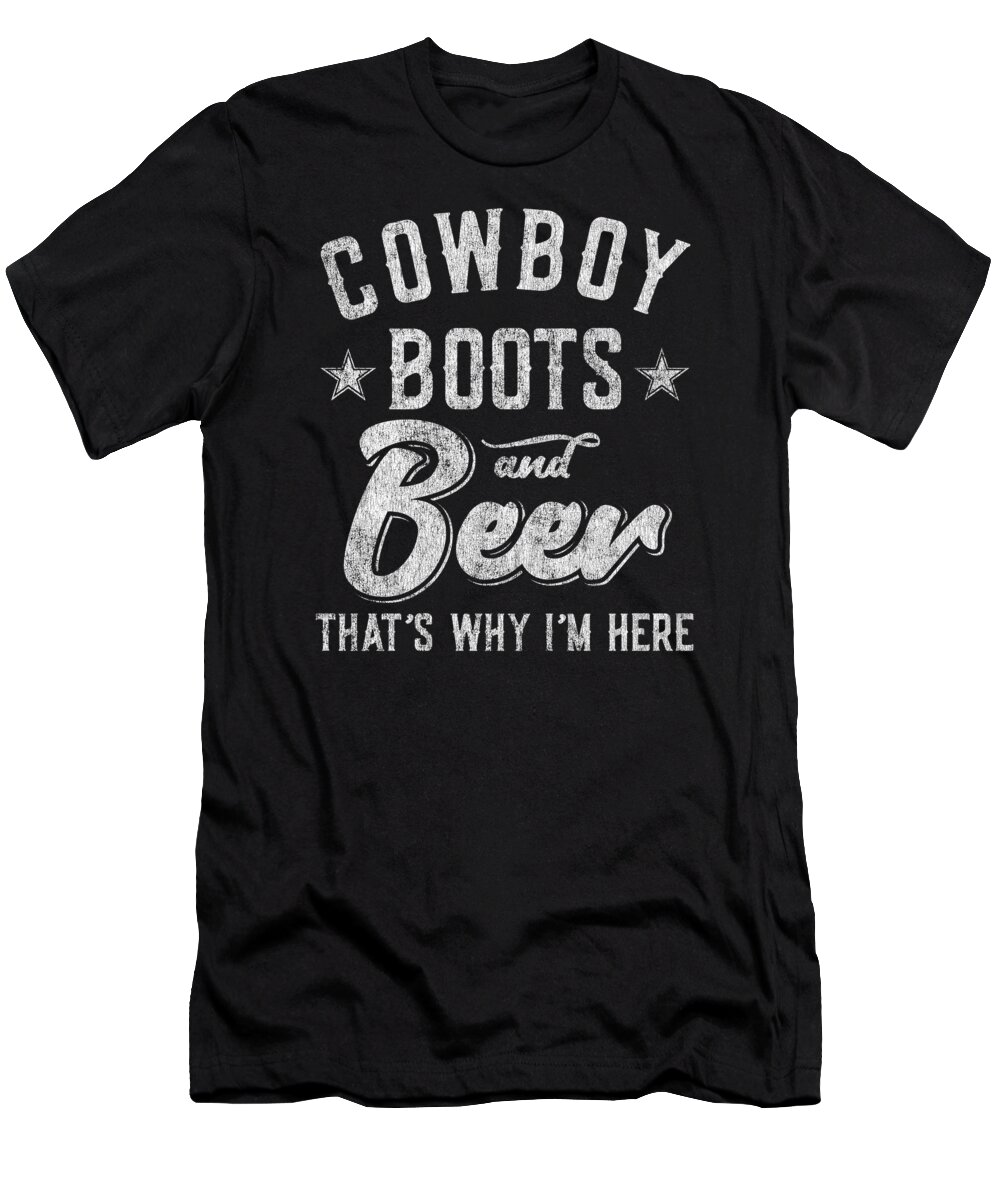 Country T-Shirt featuring the digital art Cowboy Boots and Beer Thats Why Im Here by Flippin Sweet Gear