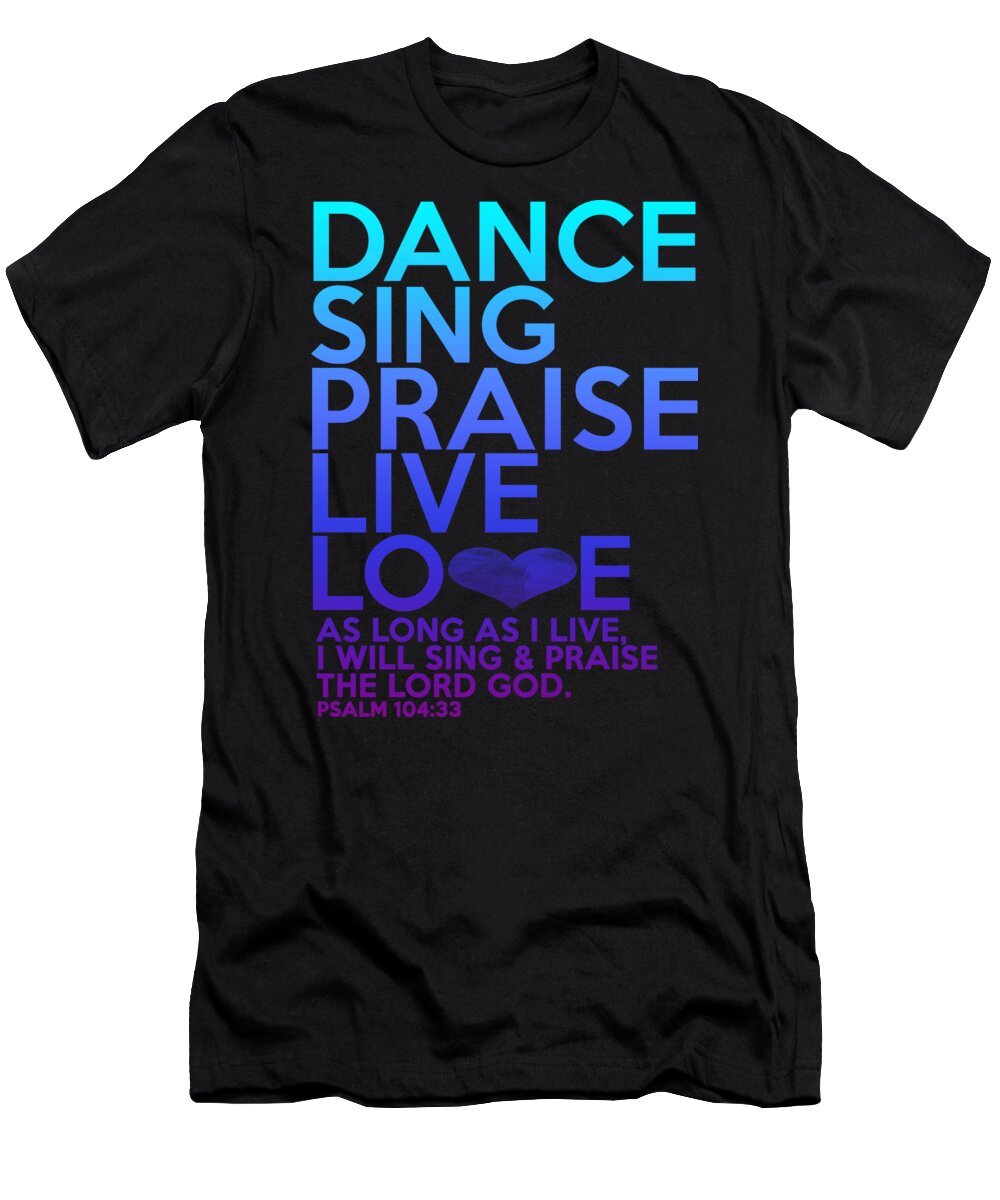 Dance T-Shirt featuring the digital art Dance Sing Praise Live Love by Jacob Zelazny