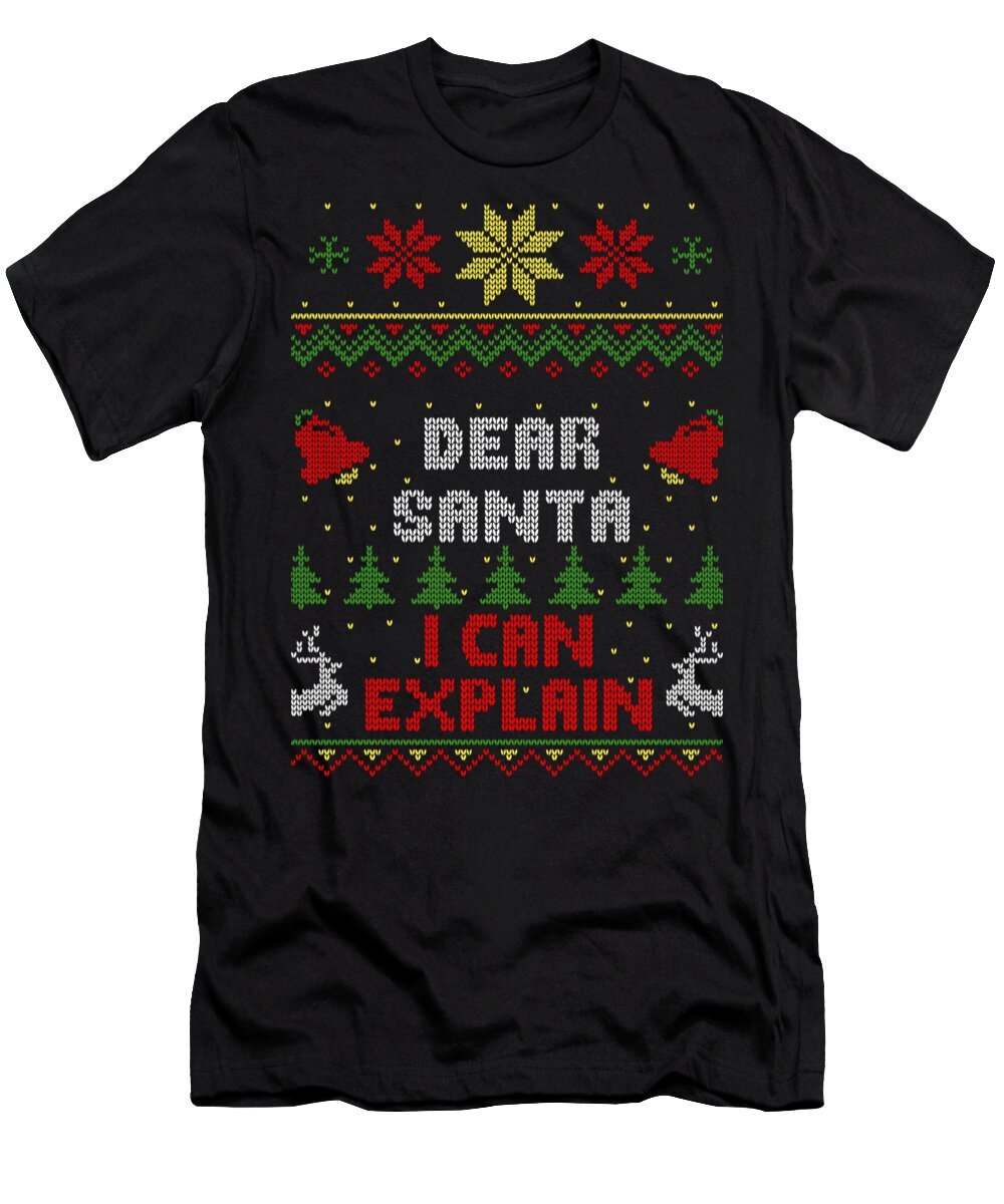 Santa T-Shirt featuring the digital art Dear Santa I Can Explain Ugly Christmas Sweater Style by Filip Schpindel