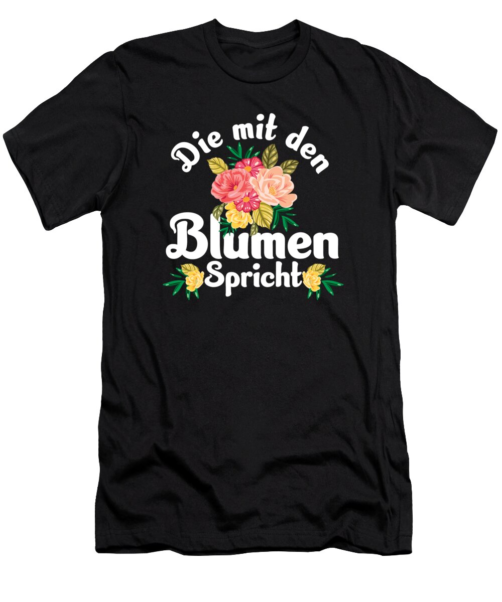 Blossom T-Shirt featuring the digital art Die Mit Den Gardening Flowers Plants Gardener Gift by Thomas Larch