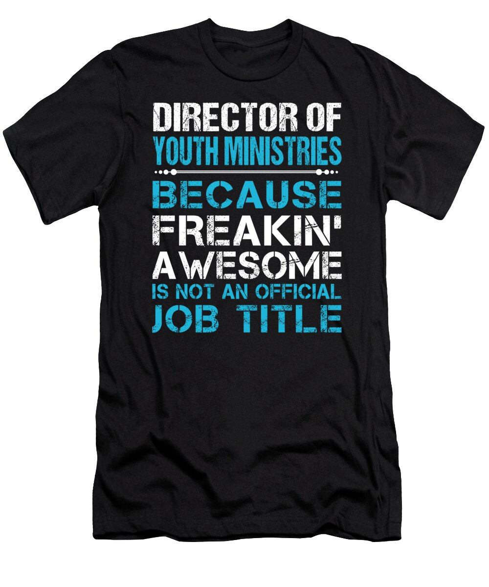Director Of Youth Ministries T-Shirt featuring the digital art Director Of Youth Ministries T Shirt - Freaking Awesome Job Gift Item Tee by Shi Hu Kang