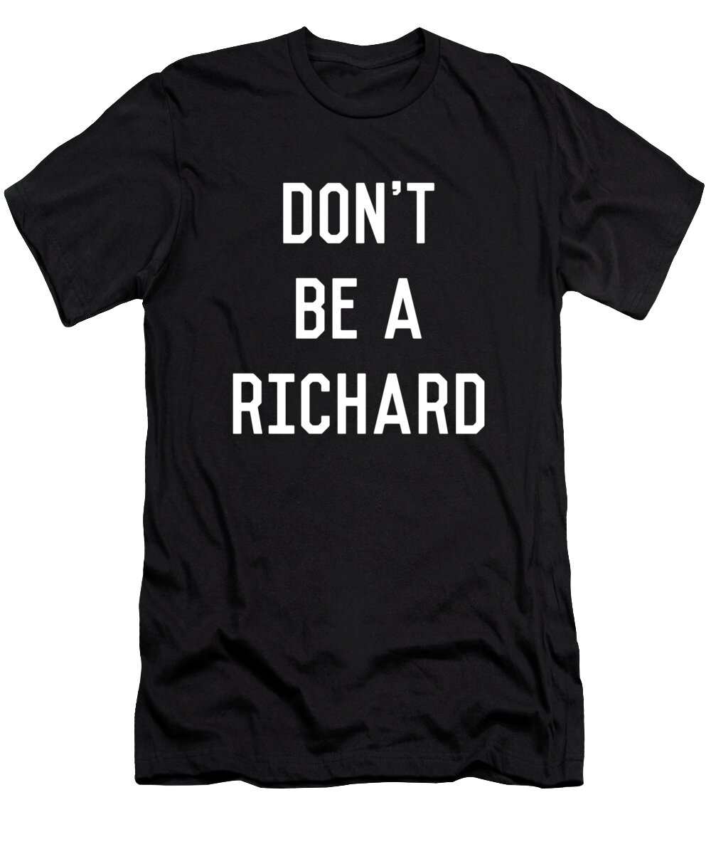 Funny T-Shirt featuring the digital art Dont Be a Richard Dick by Flippin Sweet Gear
