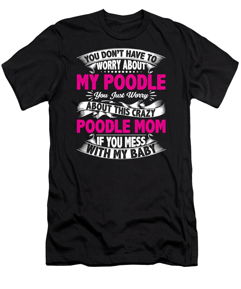 Poodle Mom T-Shirt featuring the digital art Dont Mess With Poodle Mom by Me