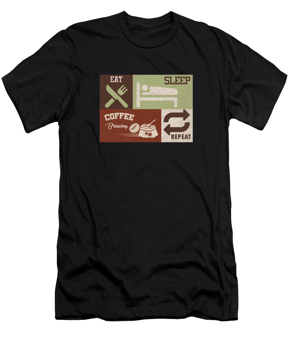 Coffee T-Shirt featuring the digital art Eat Sleep Coffee Brewing Repeat Beans Caffeine Robusta Beverages CoffeeBerry Gift by Thomas Larch