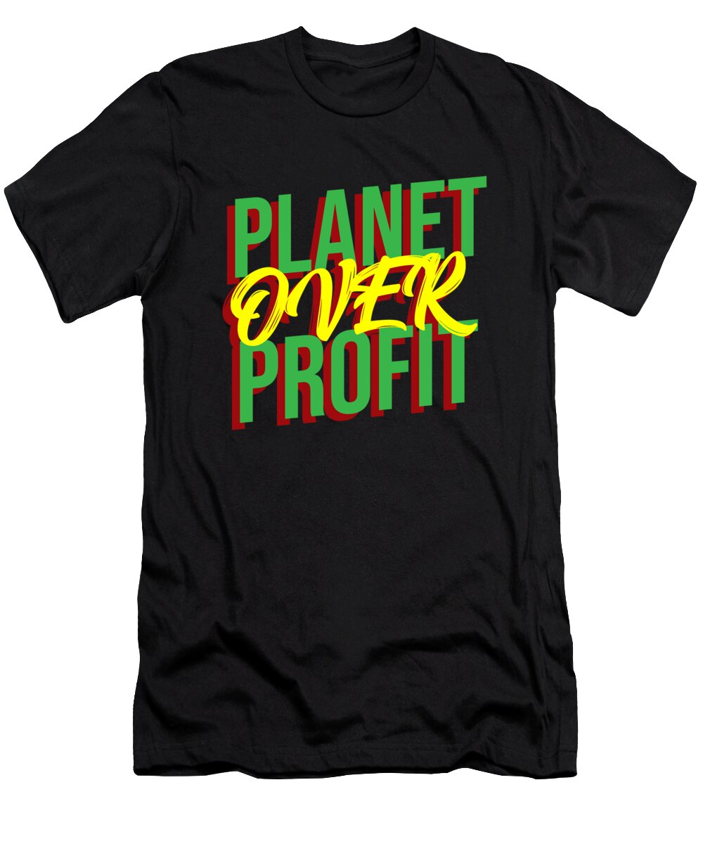 Earth Day T-Shirt featuring the digital art Ecology Sustainability Environmental Awareness Activist Planet Over Profit by Thomas Larch