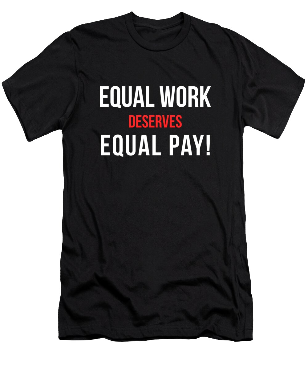 Funny T-Shirt featuring the digital art Equal Work Deserves Equal Pay by Flippin Sweet Gear