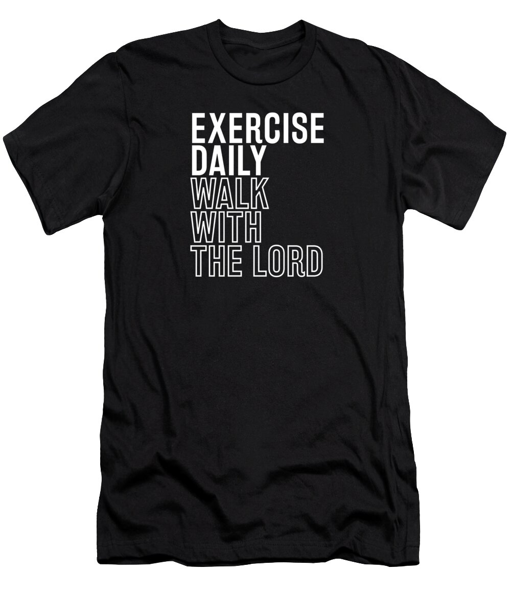 Exercise Daily T-Shirt featuring the digital art Exercise Daily Walk With The Lord - Modern, Minimal - Faith-Based Motivational Print by Studio Grafiikka