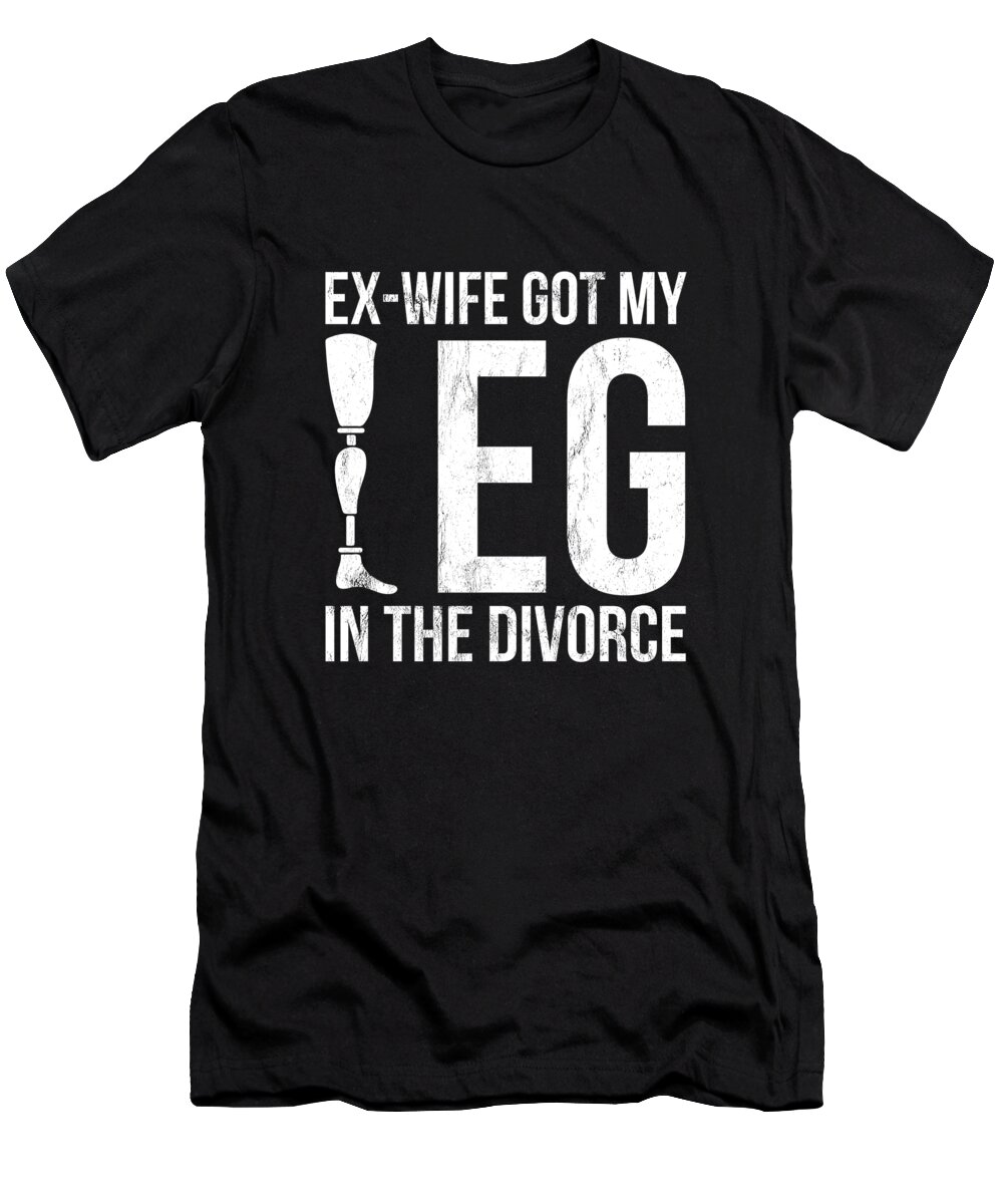 Sarcastic T-Shirt featuring the drawing ExWife Got My Leg In The Divorce Amputees by Noirty Designs