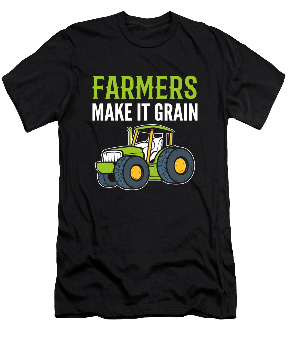 Farmer T-Shirt featuring the digital art Farmers Make It Grain Farmer Agriculture by Alessandra Roth