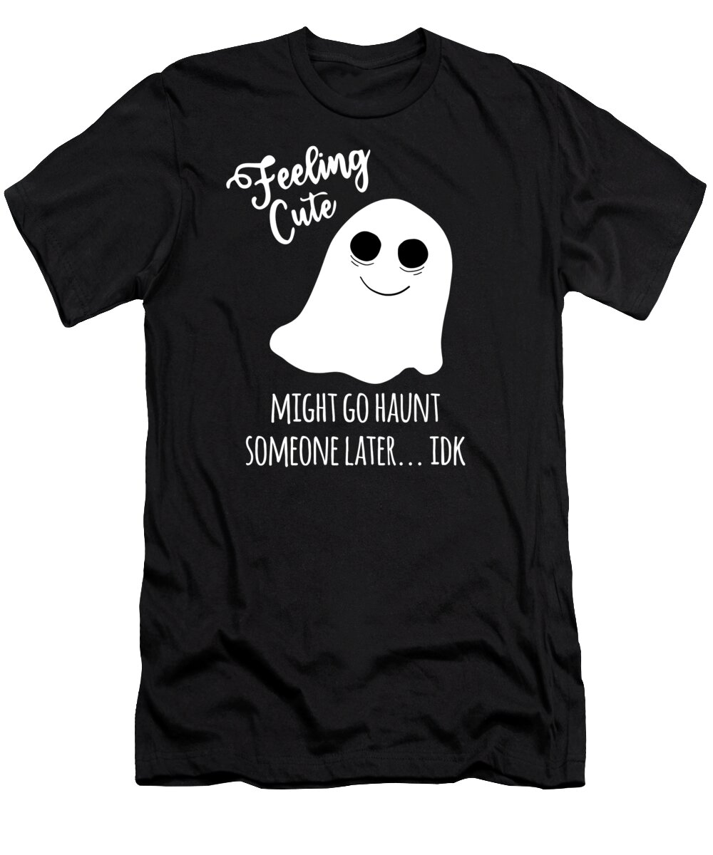 Halloween T-Shirt featuring the digital art Feeling Cute Ghost Might Go Haunt Someone Later by Flippin Sweet Gear
