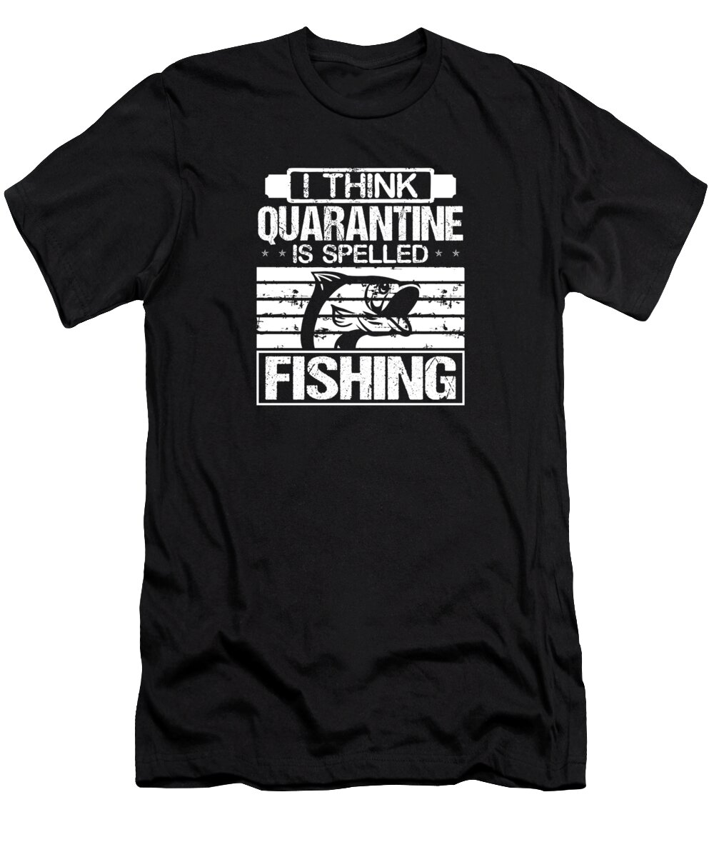 Fisherman Gift Idea Quarantine is Spelled Fishing T-Shirt by Kanig