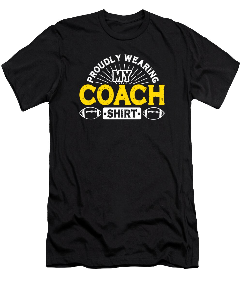 Football T-Shirt featuring the digital art Football Proudly Wearing My Coach Shirt Sports Football Coach by Toms Tee Store