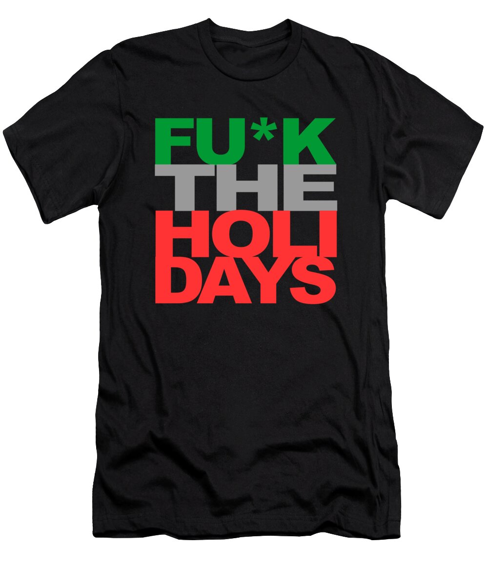 Funny T-Shirt featuring the digital art Fuck The Holidays by Flippin Sweet Gear