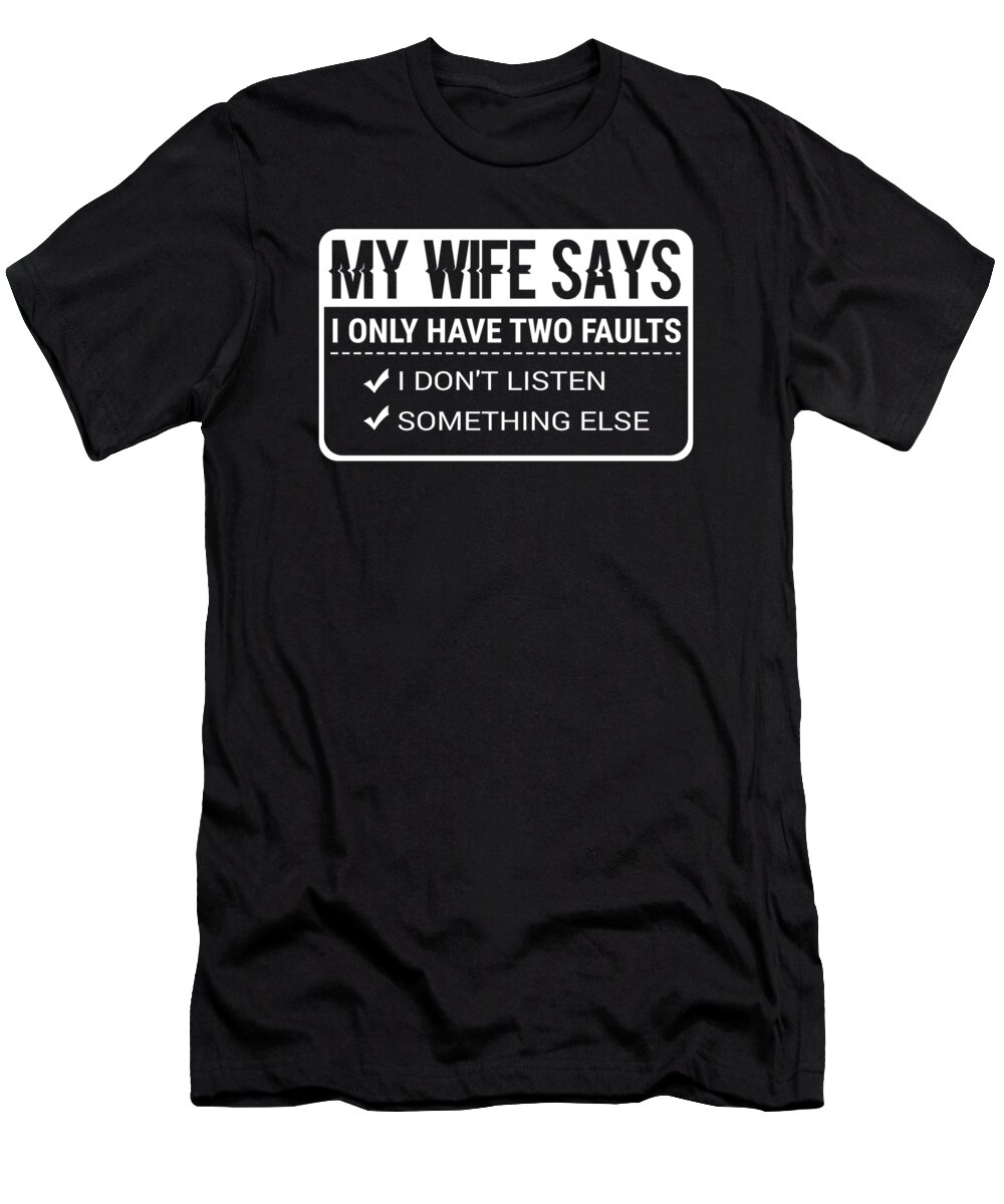 Funny Husband Puns My Wife Says I Only Have Two Faults Hilarious Statement  Gift T-Shirt by Thomas Larch - Fine Art America