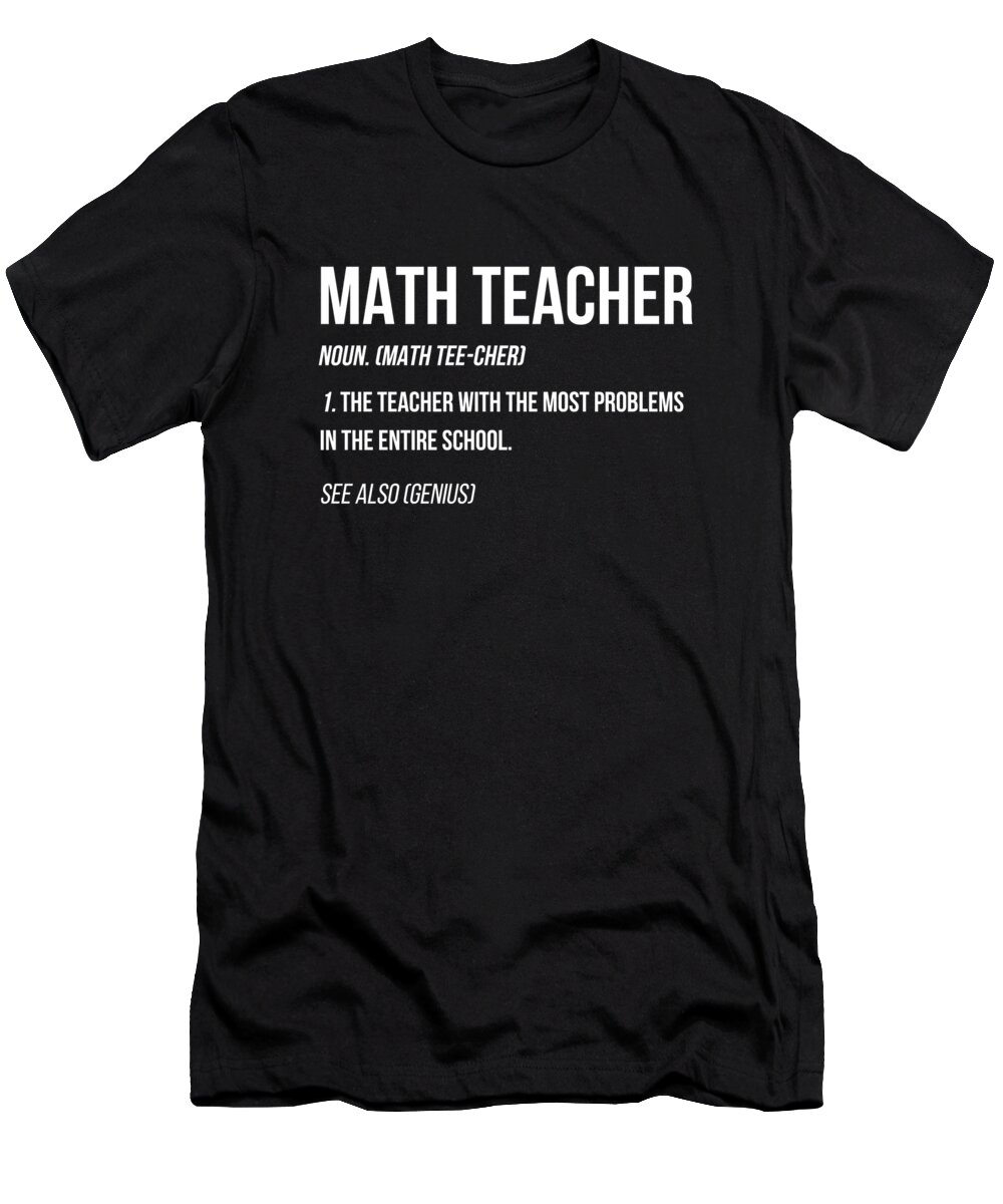 Funny Math Teacher Definition Most Problems Gift Design T-Shirt by ...