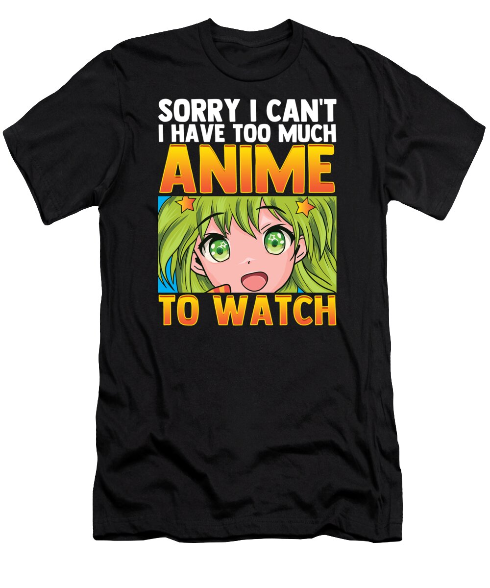 Funny Sorry I Cant I Have Too Much Anime To Watch T-Shirt by The Perfect  Presents - Pixels