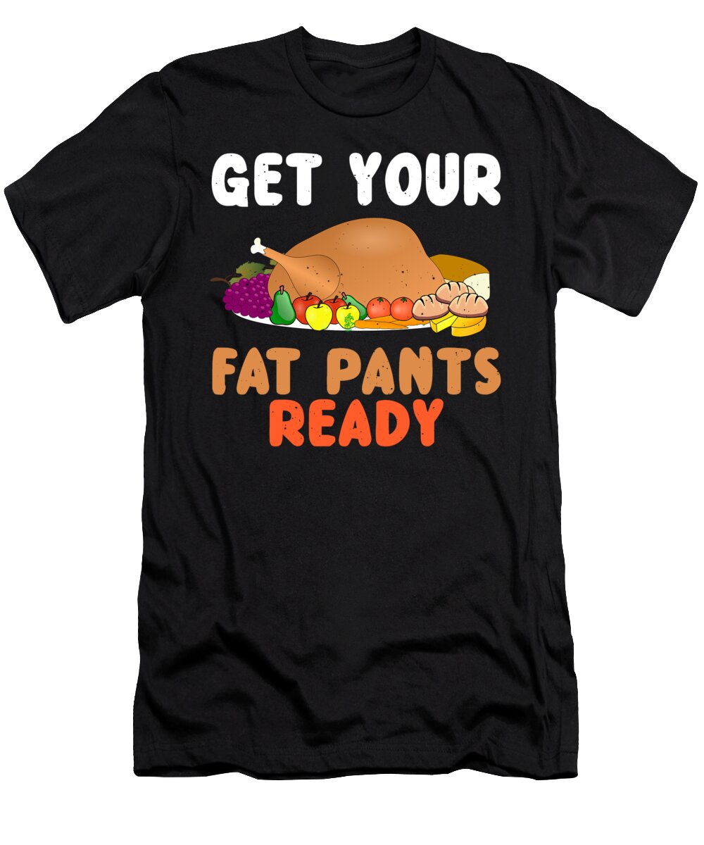 Thanksgiving Turkey T-Shirt featuring the digital art Get Your Fat Pants Ready Thanksgiving by Jacob Zelazny