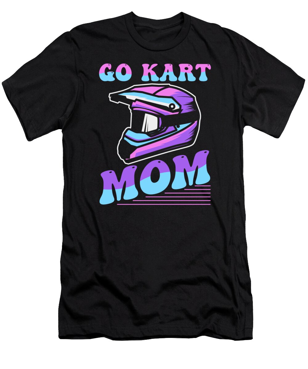 Go Kart T-Shirt featuring the digital art Go Kart Mother Karting - Racer Race Go Kart Mom by Crazy Squirrel