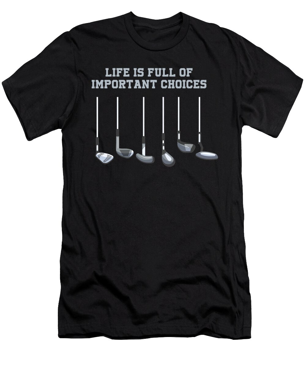 Fathers Day T-Shirt featuring the digital art Golf Club Lover Life Is Full Of Important Choices Gift by Thomas Larch