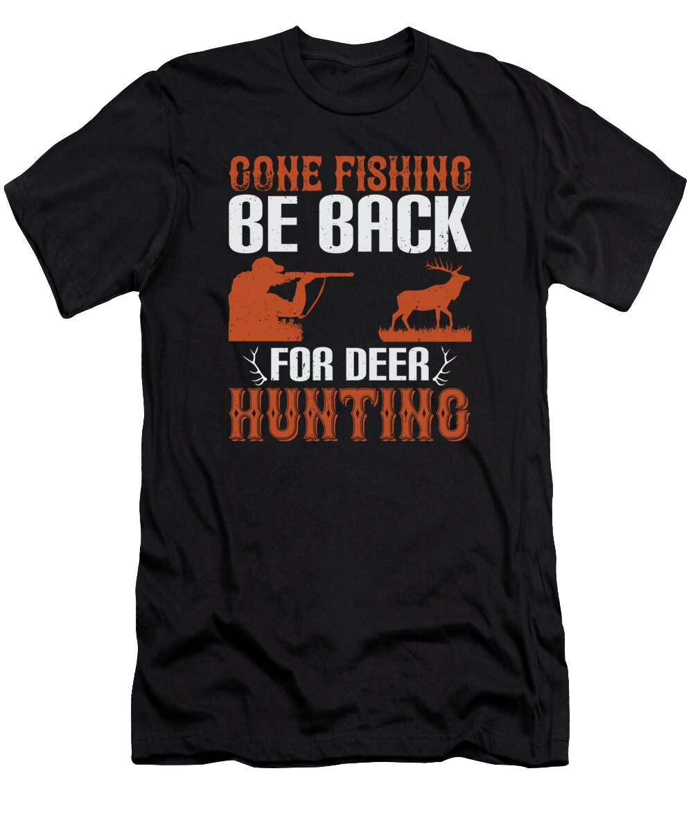 Gone Fishing Be Back For Deer Hunting T-Shirt by Jacob Zelazny