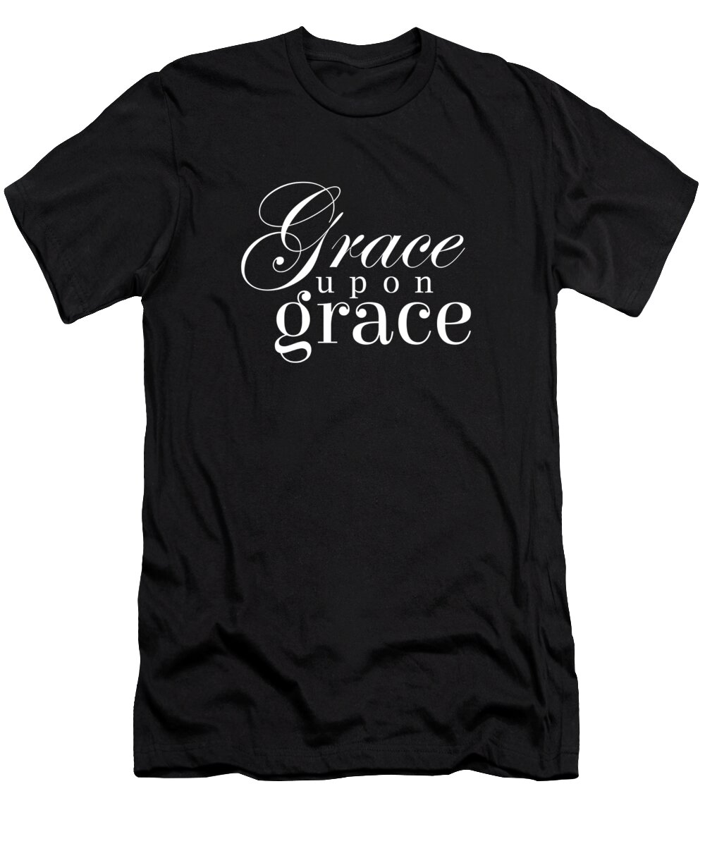 Grace Upon Grace T-Shirt featuring the digital art Grace upon Grace - Bible Verses 2 - Christian - Faith Based - Inspirational - Spiritual, Religious by Studio Grafiikka