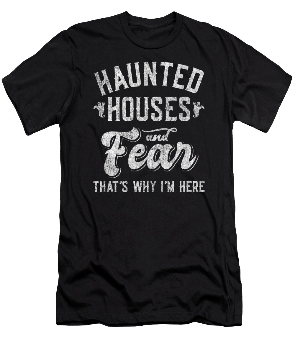Cool T-Shirt featuring the digital art Haunted Houses and Fear Thats Why Im Here Halloween by Flippin Sweet Gear