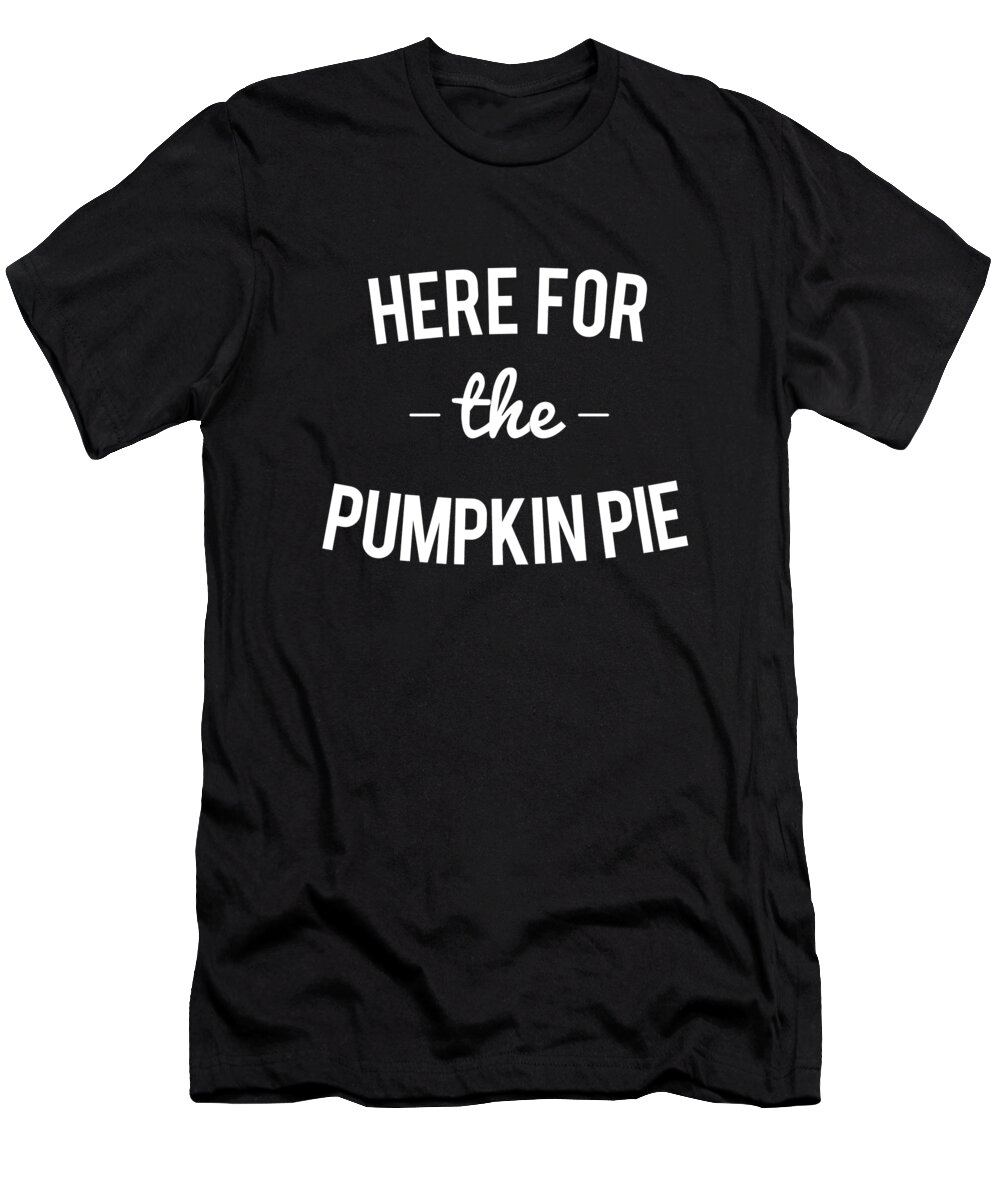 Christmas 2023 T-Shirt featuring the digital art Here For the Pumpkin Pie Thanksgiving Christmas by Flippin Sweet Gear