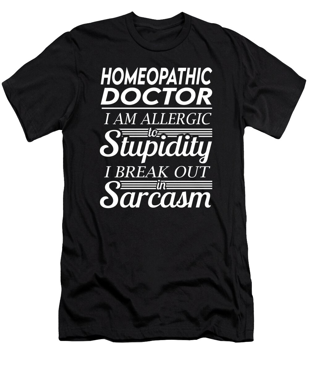 Homeopathic Doctor T-Shirt featuring the digital art Homeopathic Doctor T Shirt - Sarcasm Job Gift Item Tee by Shi Hu Kang