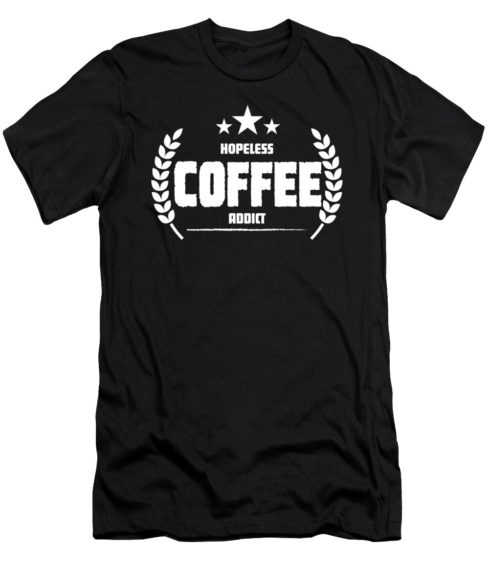Coffee House T-Shirt featuring the digital art Hopeless Coffee Addict Funny Addiction by Jacob Zelazny