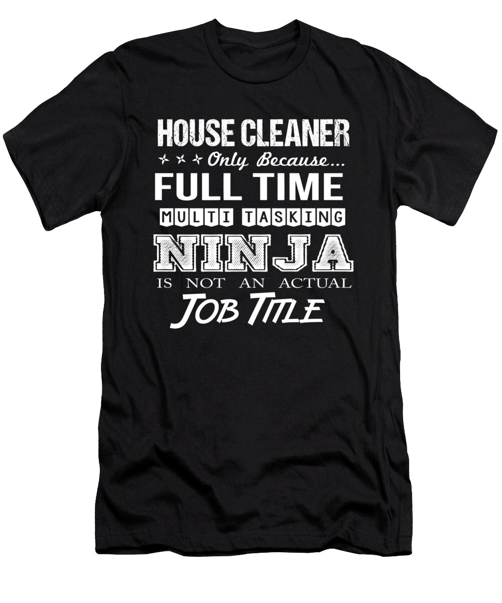 House Cleaner T-Shirt featuring the digital art House Cleaner T Shirt - Ninja Job Gift Item Tee by Shi Hu Kang