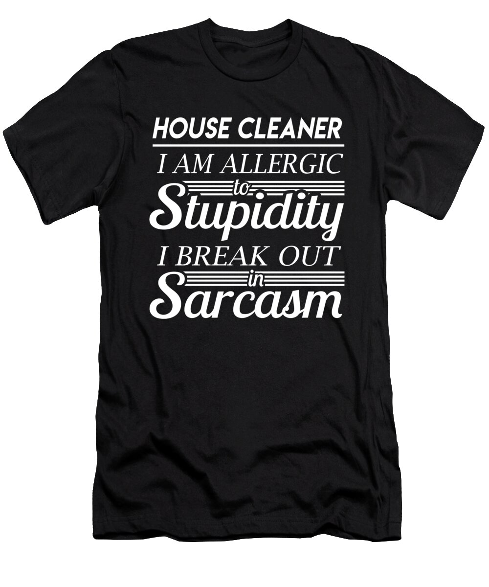 House Cleaner T-Shirt featuring the digital art House Cleaner T Shirt - Sarcasm Job Gift Item Tee by Shi Hu Kang