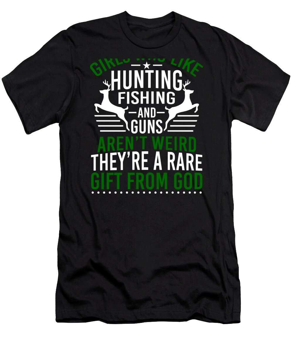 Hunting Shirt Girls Who Like Hunting Fishing And Guns Arent Weird Theyre A  Rare Gift from God Tee T-Shirt by Haselshirt - Pixels