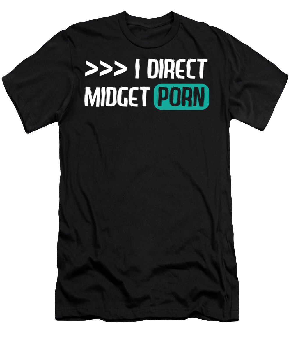 I Direct Midget Porn Tshirt Design Orgasm Orgy Sex Fuck Naughty Adult  Humorous Top For Grownups T-Shirt by Roland Andres - Pixels