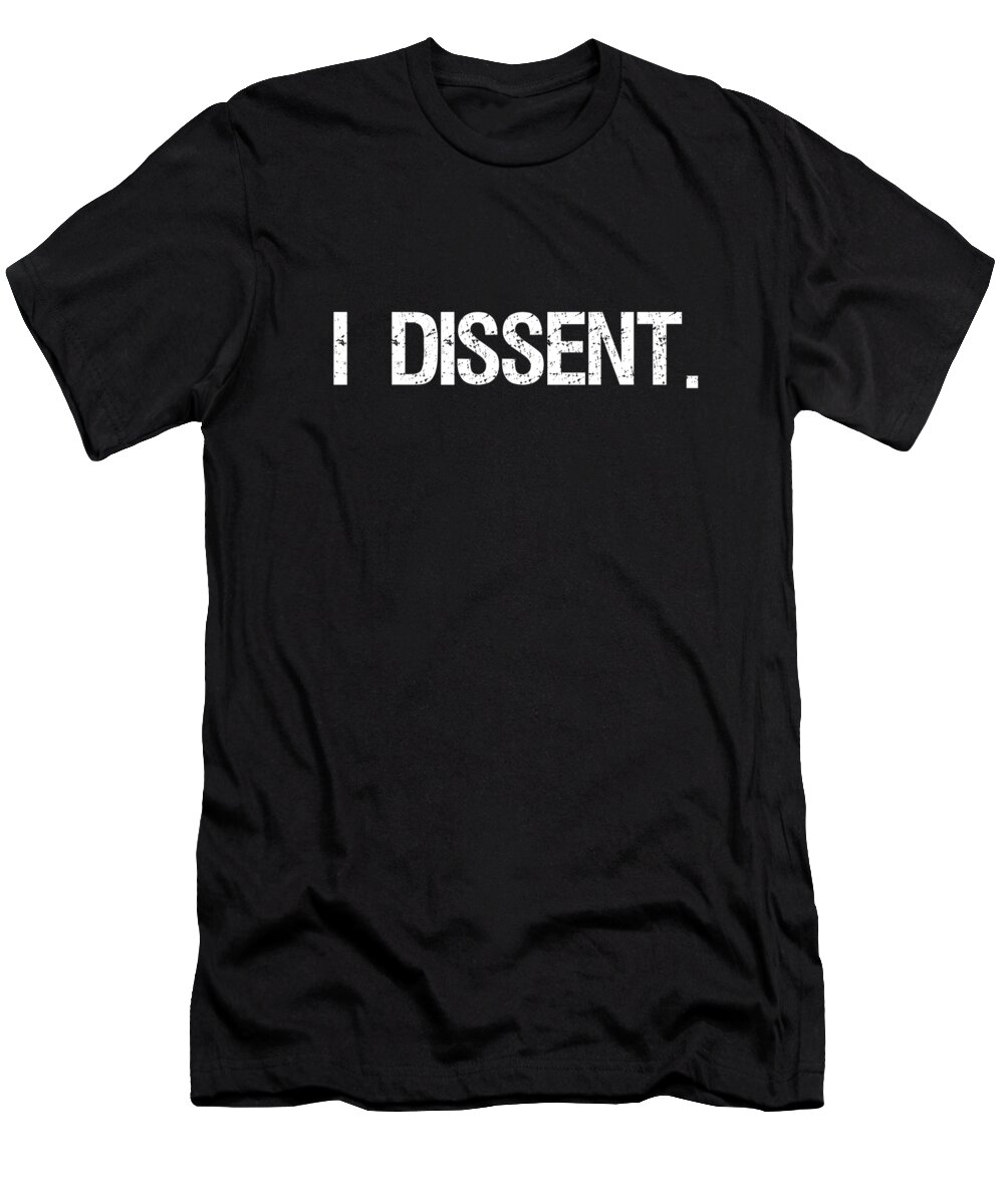 Funny T-Shirt featuring the digital art I Dissent Anti-Trump SCOTUS Liberal by Flippin Sweet Gear