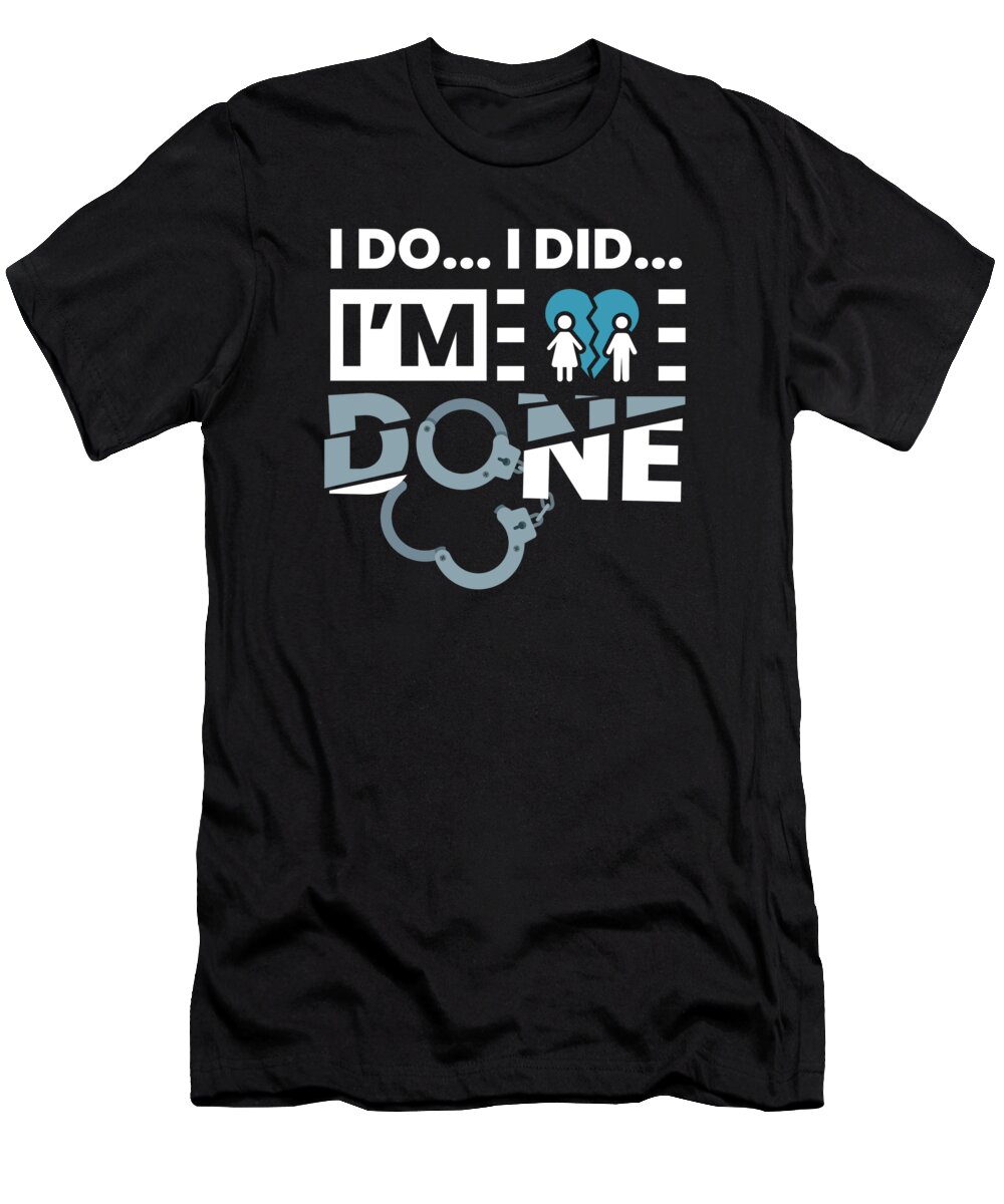 Divorced T-Shirt featuring the digital art I Do I Did I Am Done Divorce by Moon Tees