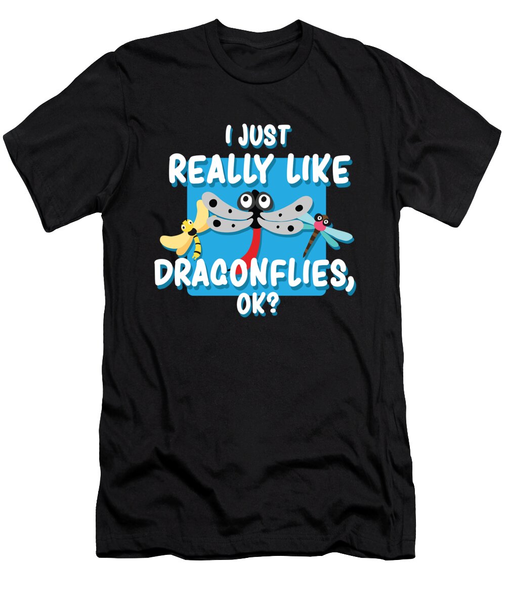 Sarcastic T-Shirt featuring the drawing I Just Really Like Dragonflies Ok Funny Dragonfly by Noirty Designs