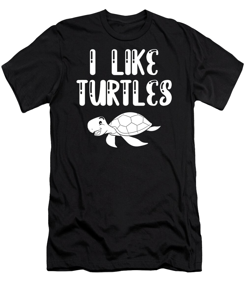 Turtle T-Shirt featuring the digital art I Like Turtles Cute Turtle Pet Marine Reptile Gift by Haselshirt