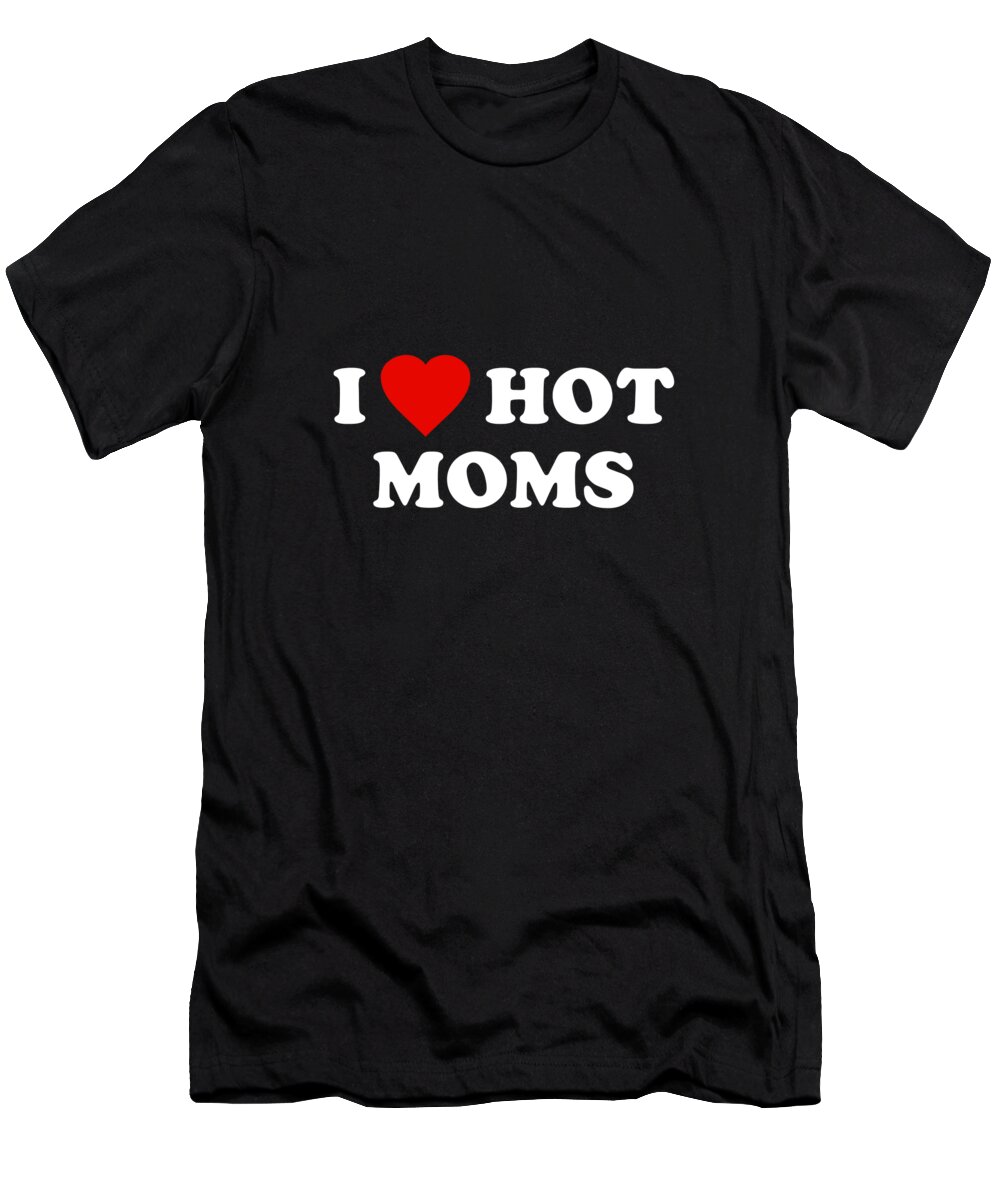 Cool T-Shirt featuring the digital art I Love Hot Moms by Flippin Sweet Gear