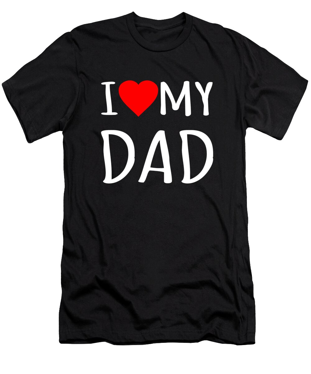 Gifts For Dad T-Shirt featuring the digital art I Love My Dad by Flippin Sweet Gear