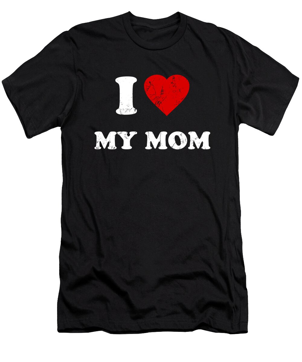 Gifts For Mom T-Shirt featuring the digital art I Love My Mom by Flippin Sweet Gear